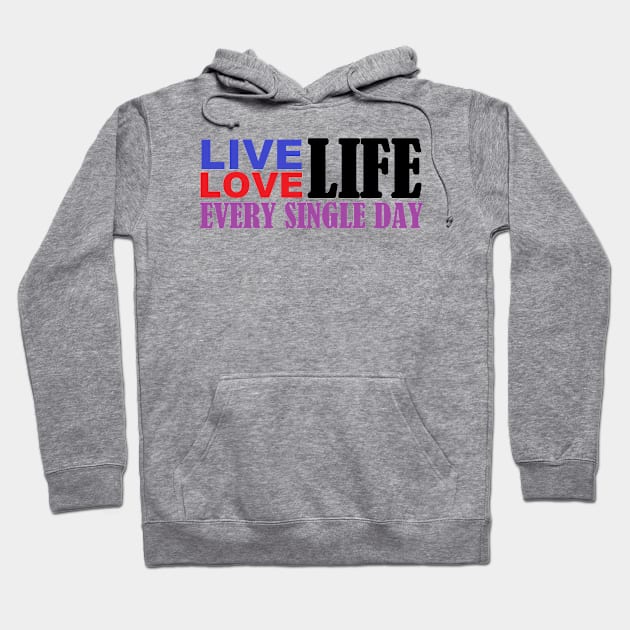 Live Love Life Every Single Day Hoodie by pbirm